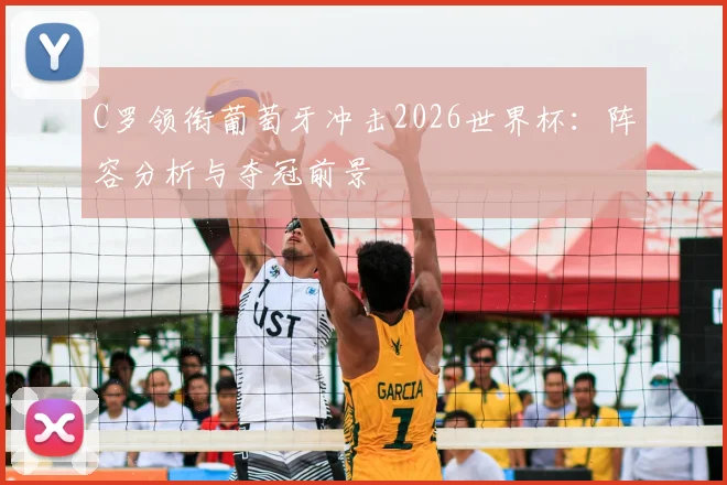 C罗领衔葡萄牙冲击2026世界杯:阵容分析与夺冠前景