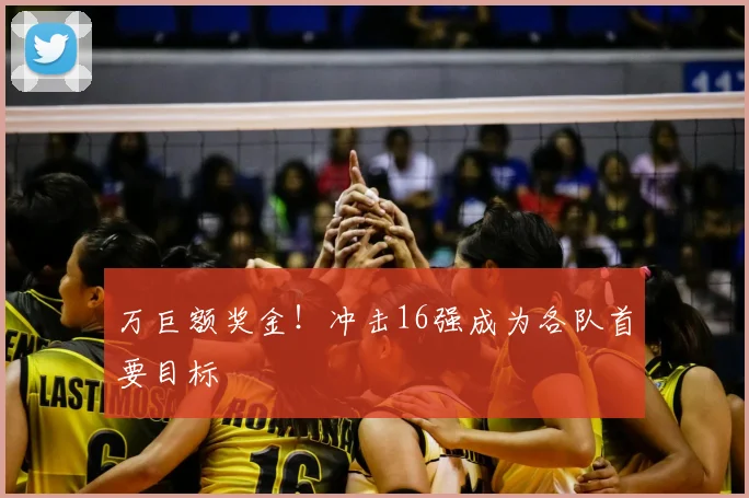 万巨额奖金！冲击16强成为各队首要目标