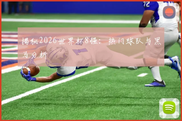 揭秘2026世界杯8强:热门球队与黑马分析