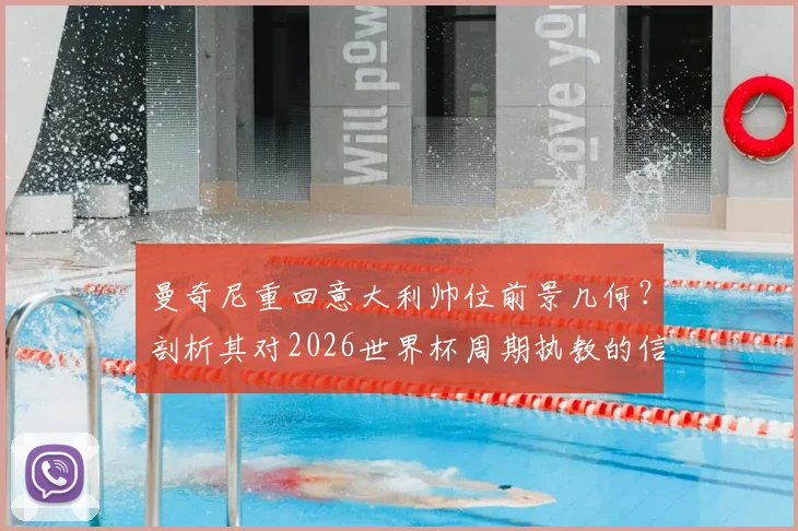 曼奇尼重回意大利帅位前景几何？剖析其对2026世界杯周期执教的信心与潜在挑战